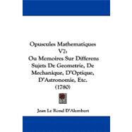 Opuscules Mathematiques V7 : Ou Memoires Sur Differens Sujets de Geometrie, de Mechanique, D'Optique, D'Astronomie, Etc. (1780)