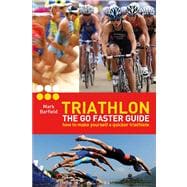 Triathlon - the Go Faster Guide How to make yourself a quicker triathlete