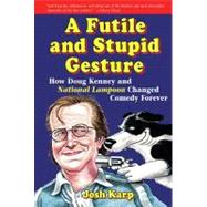 A Futile and Stupid Gesture; How Doug Kenney and National Lampoon Changed Comedy Forever