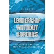 Leadership Without Borders Successful Strategies from World-Class Leaders