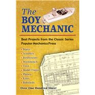 The Boy Mechanic Best Projects from the Classic Popular Mechanics Series