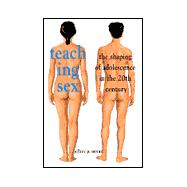 Teaching Sex : The Shaping of Adolescence in the 20th Century