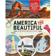 America the Beautiful Cross Stitch Stitch 30 of America's Most Iconic National Parks and Monuments