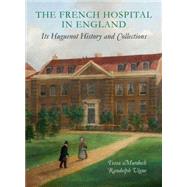 The French Hospital in England Its Huguenot History and Collections