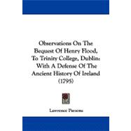 Observations on the Bequest of Henry Flood, to Trinity College, Dublin : With A Defense of the Ancient History of Ireland (1795)