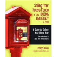 Selling Your House/Condo in this HOUSING EMERGENCY of 2008: A Guide to Selling Your Home Now (For Experienced & First Time Home Sellers)