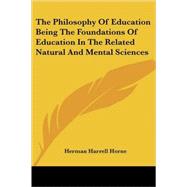 The Philosophy of Education Being the Foundations of Education in the Related Natural And Mental Sciences