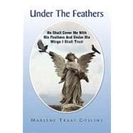 Under the Feathers : He Shall Cover Me with His Feathers and under His Wings I Shall Trust