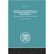 History of the Trade Between the United Kingdom and the United States: With Special Reference to the Effects of Tarriffs