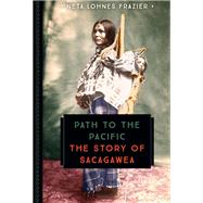 Path to the Pacific The Story of Sacagawea