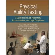 Physical Ability Testing A Guide to Safe Job Placement, Accommodation, and Legal Compliance,9781119272274