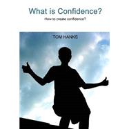 What Is Confidence?: How to Create Confidence?