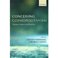 Conceiving Cosmopolitanism Theory, Context, and Practice