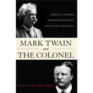 Mark Twain and the Colonel Samuel L. Clemens, Theodore Roosevelt, and the Arrival of a New Century