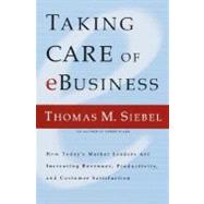 Taking Care of E-Business : How Today's Market Leaders Are Increasing Revenues, Productivity, and Customer Satisfaction