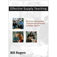 Effective Supply Teaching : Behaviour Management, Classroom Discipline and Colleague Support
