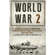 World War II - Discover the History of World War 2 and the Powerful Lessons You Can Learn