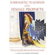 Kabbalistic Teachings of the Female Prophets : The Seven Holy Women of Ancient Israel