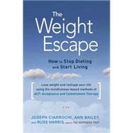 The Weight Escape How to Stop Dieting and Start Living