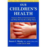 Our Children's Health : America's Kids in Nutritional Crisis and What We Can Do to Help Them