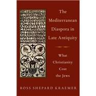 The Mediterranean Diaspora in Late Antiquity What Christianity Cost the Jews