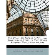 The Complete Works of William Shakespeare: Pericles. Two Noble Kinsmen. Venus and Adonis