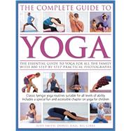 The Complete Guide to Yoga: The Essential Yoga Manual for All the Family With 800 Step-By-Step Practical Photographs