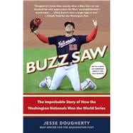 Buzz Saw The Improbable Story of How the Washington Nationals Won the World Series