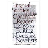 Textual Studies and the Common Reader: Essays on Editing Novels and Novelists