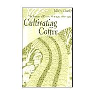 Cultivating Coffee: The Farmers of Carazo, Nicaragua, 1880-1930
