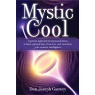 Mystic Cool : A Proven Approach to Transcend Stress, Achieve Optimal Brain Function, and Maximize Your Creative Intelligence