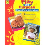 Play With Purpose: 3 Years of Fun for Babies to Two's