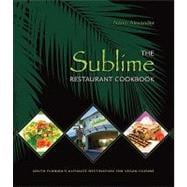 Sublime Restaurant Cookbook : Florida's Ultimate Destination for Vegan Cuisine