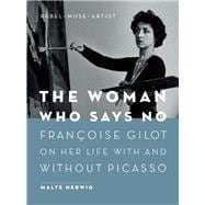 The Woman Who Says No Françoise Gilot on Her Life With and Without Picasso - Rebel, Muse, Artist