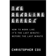 The Deadline Effect How to Work Like It's the Last Minute—Before the Last Minute