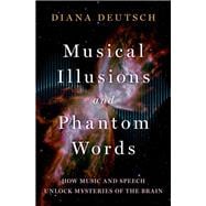 Musical Illusions and Phantom Words How Music and Speech Unlock Mysteries of the Brain