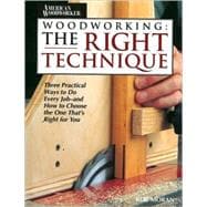 Woodworking the Right Technique; Three Practical Ways to Do Every Job—and How to Choose the One That's Right for You