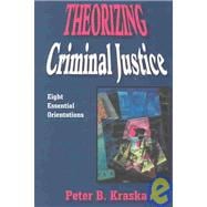 Theorizing Criminal Justice : Eight Essential Orientations