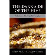 The Dark Side of the Hive The Evolution of the Imperfect Honeybee