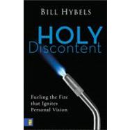 Holy Discontent : Fueling the Fire That Ignites Personal Vision