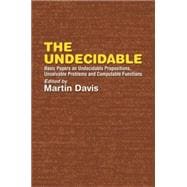 The Undecidable Basic Papers on Undecidable Propositions, Unsolvable Problems and Computable Functions