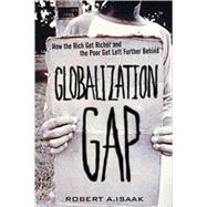 The Globalization Gap How the Rich Get Richer and the Poor Get Left Further Behind (paperback)