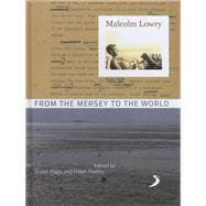 Malcolm Lowry From the Mersey to the World