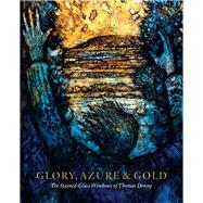 Glory, Azure and Gold The Stained-Glass Windows of Thomas Denny