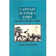 Captain Sutter's Fort : Adventures with John A. Sutter