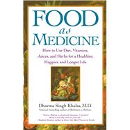 Food As Medicine How to Use Diet, Vitamins, Juices, and Herbs for a Healthier, Happier, and Longer Life