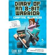 Diary of an 8-Bit Warrior: Crafting Alliances An Unofficial Minecraft Adventure