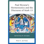 Paul Ricoeur's Hermeneutics and the Discourse of Mark 13 Appropriating the Apocalyptic