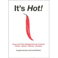 It's Hot : Cajun and Thai Sledgehammer Cuisines: Herbs, Spices, Sauces, Recipes