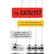The Catalyst: How You Can Become an Extraordinary Growth Leader
